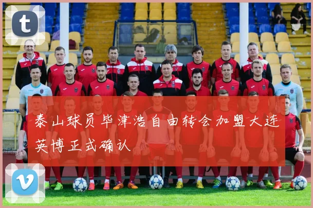 泰山球员毕津浩自由转会加盟大连英博正式确认